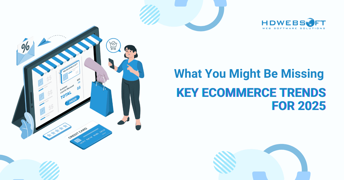 What You Might Be Missing: Key Ecommerce Trends for 2025